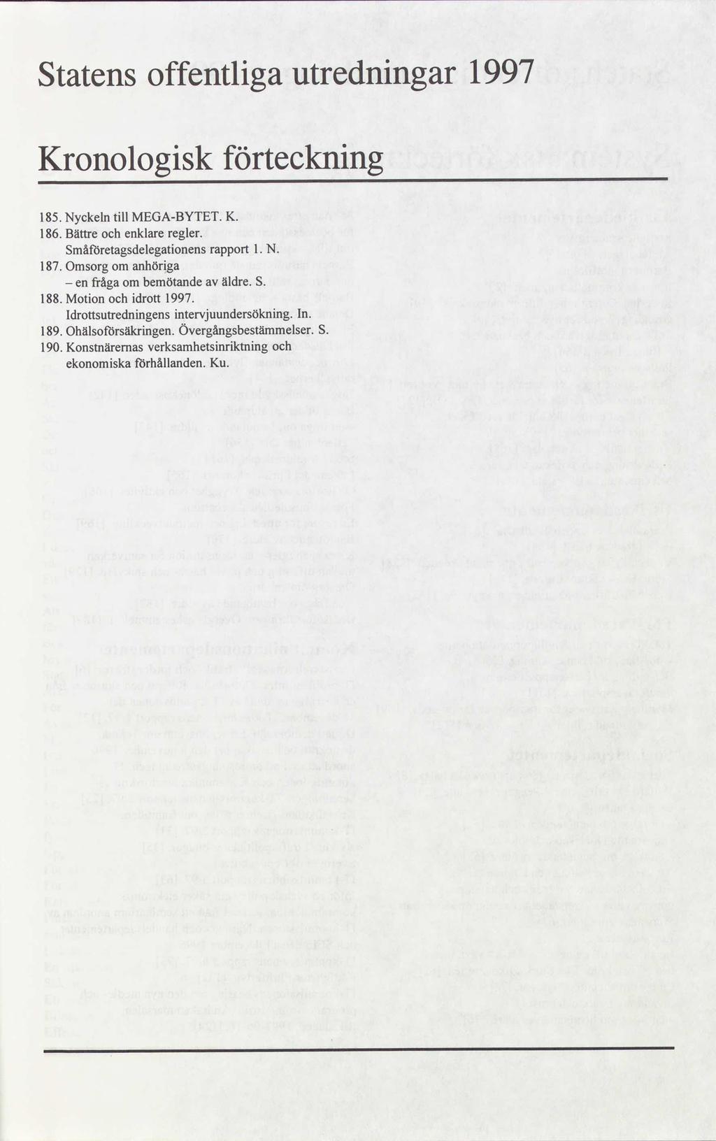 Statens offentliga utredningar 1997 Kronologisk förteckning 185.Nyckelntill MEGABYTET. K. 186.Bättreochenklareregler. Småföretagsdelegationens rapport N. 187.