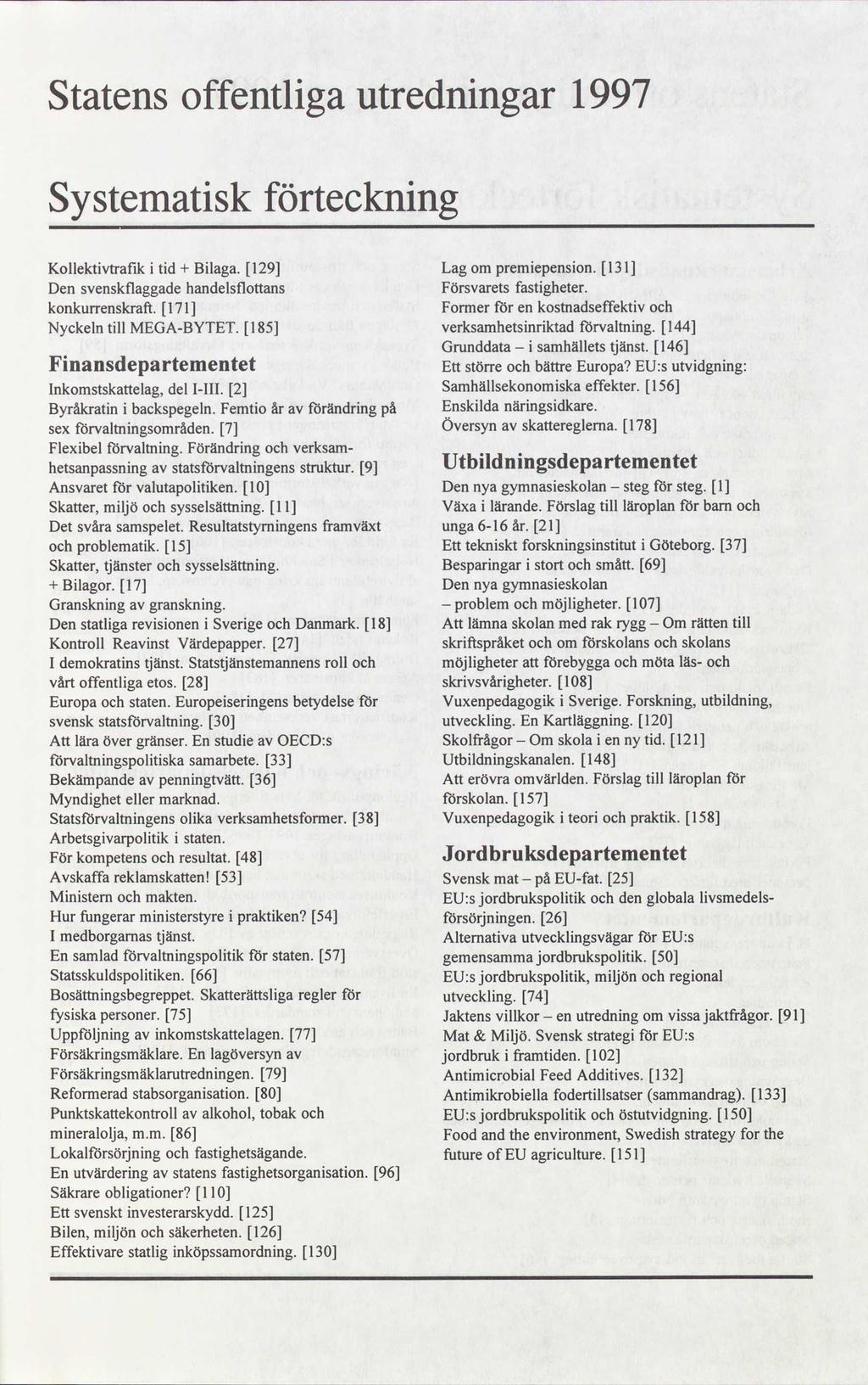 Statens offentliga utredningar 1997 Systematisk förteckning i tid Kollektivtrafik Bilaga. 129 Lag premiepension.131 + Den svenskflaggadehandelsflottans om Försvaretsfastigheter. konkurrenskraft.