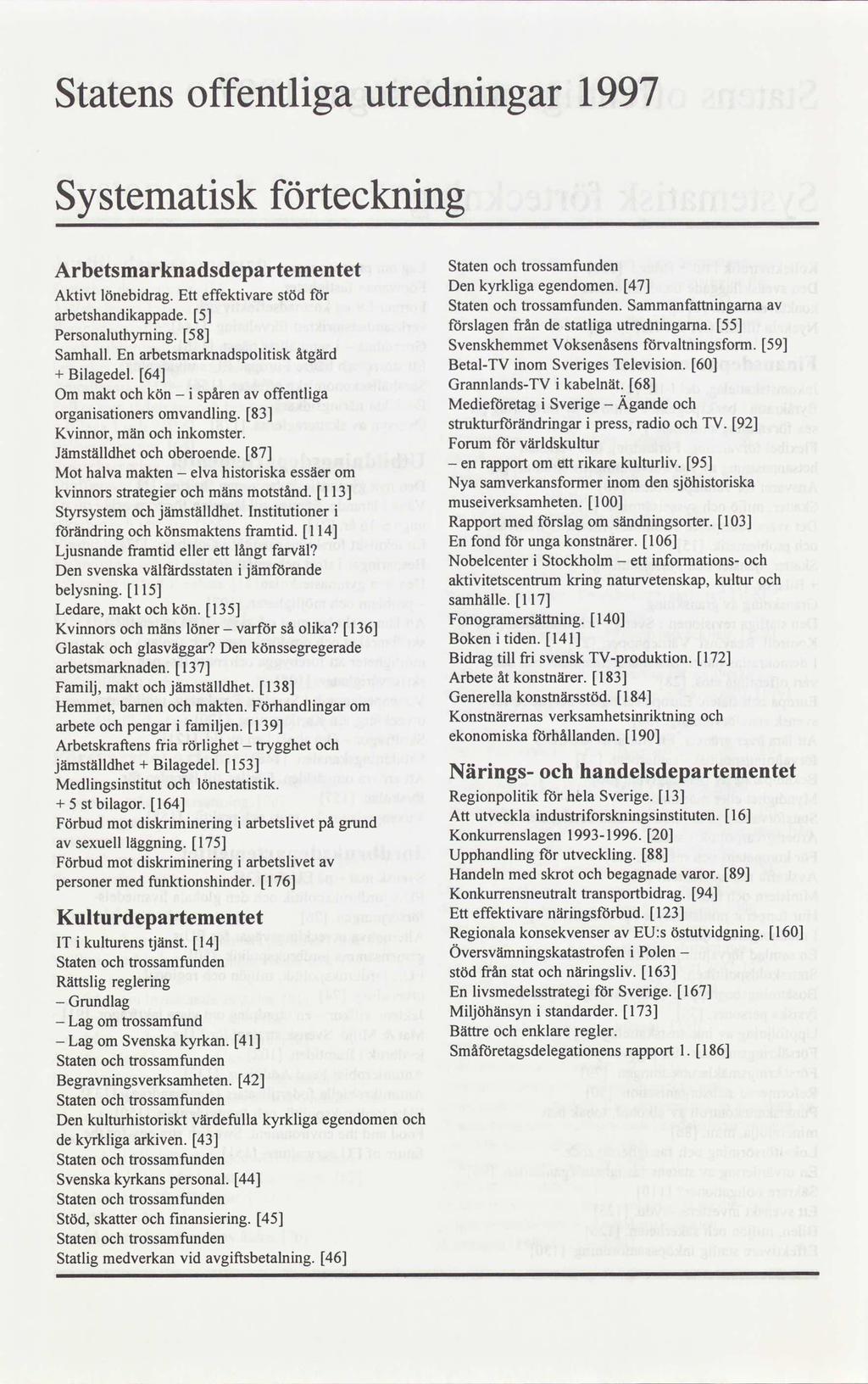 Statens offentliga utredningar 1997 Systematisk förteckning Arbetsmarknadsdepartementet Statenochtrossamfunden Denkyrkliga egendomen.47 Aktivt lönebidrag.