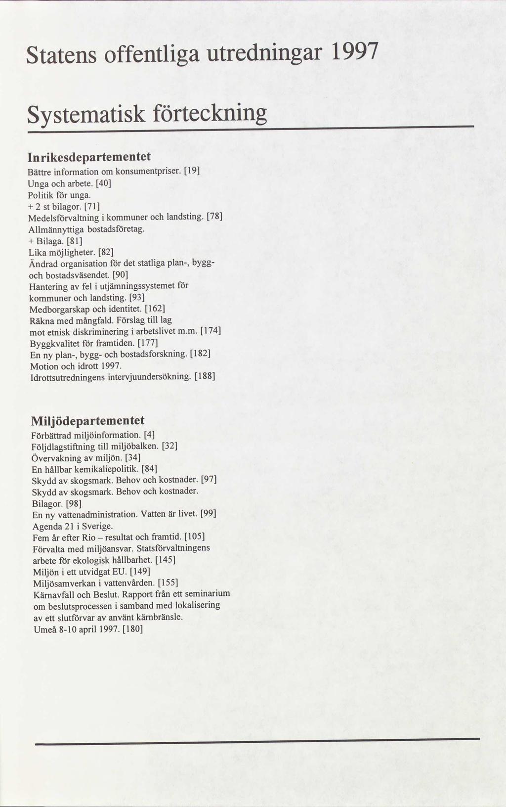 Statens offentliga utredningar 1997 Systematisk förteckning In rikesdepartementet Bättreinformationomkonsumentpriser. 19 Ungaocharbete.40 Politik för unga. + 2 bilagor.