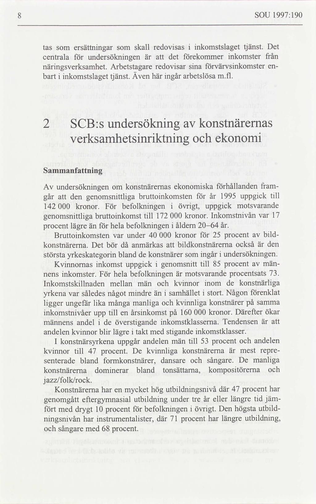 SOU 1997: 190 2 SCB:s undersökning av Verksamhetsinriktning konstnäremas och ekonomi Sammanfattning tas som ersättningar som skall redovisas i inkomstslaget tjänst.