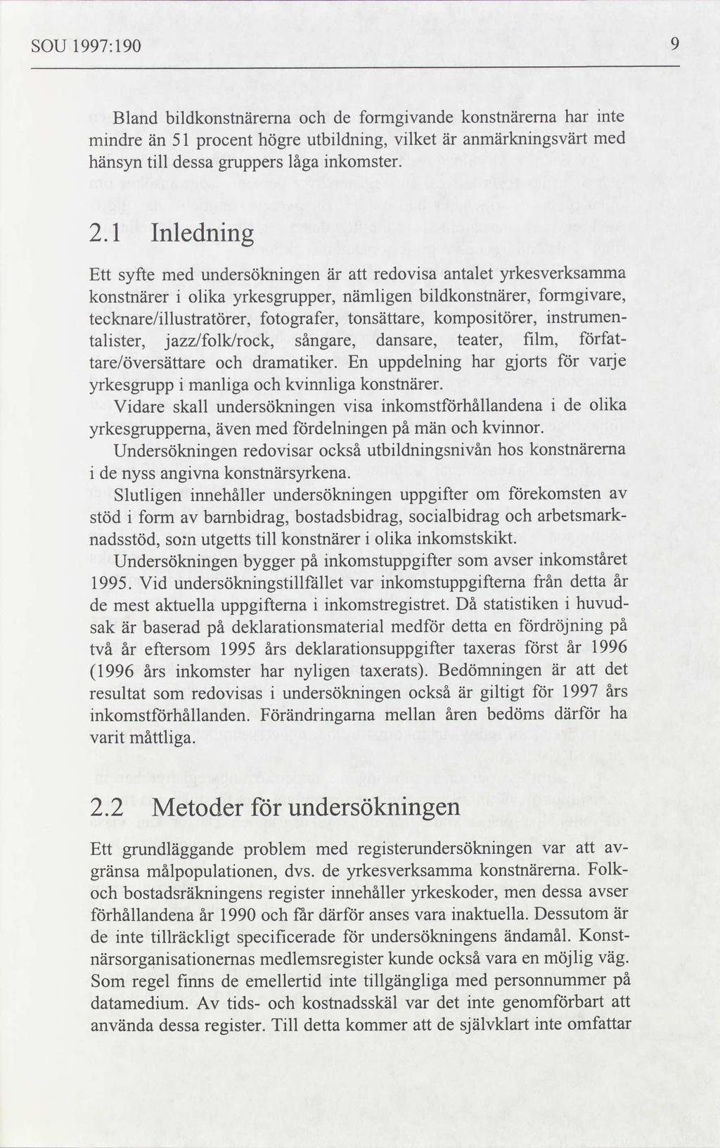 SOU 1997: 190 Bland bildkonstnärema och de formgivande konstnärerna har mindre än 51 procent högre utbildning, vilket är anmärkningsvärt hänsyn till dessa gruppers låga inkomster. inte med 2.