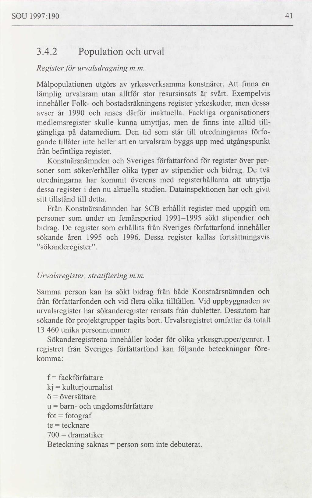 SOU 1997: 190 41 3.4.2 Population och urval Register för urvalsdragning m.m. Målpopulationen utgörs av yrkesverksamma konstnärer.