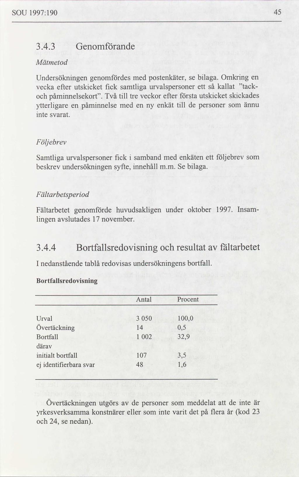 SOU 1997: 190 45 3.4.3 Genomförande Mätmetod Undersökningen genomfördes med postenkäter, se bilaga. Omkring en vecka efter utskicket fick samtliga urvalspersoner ett så kallat tack och påminnelsekort.