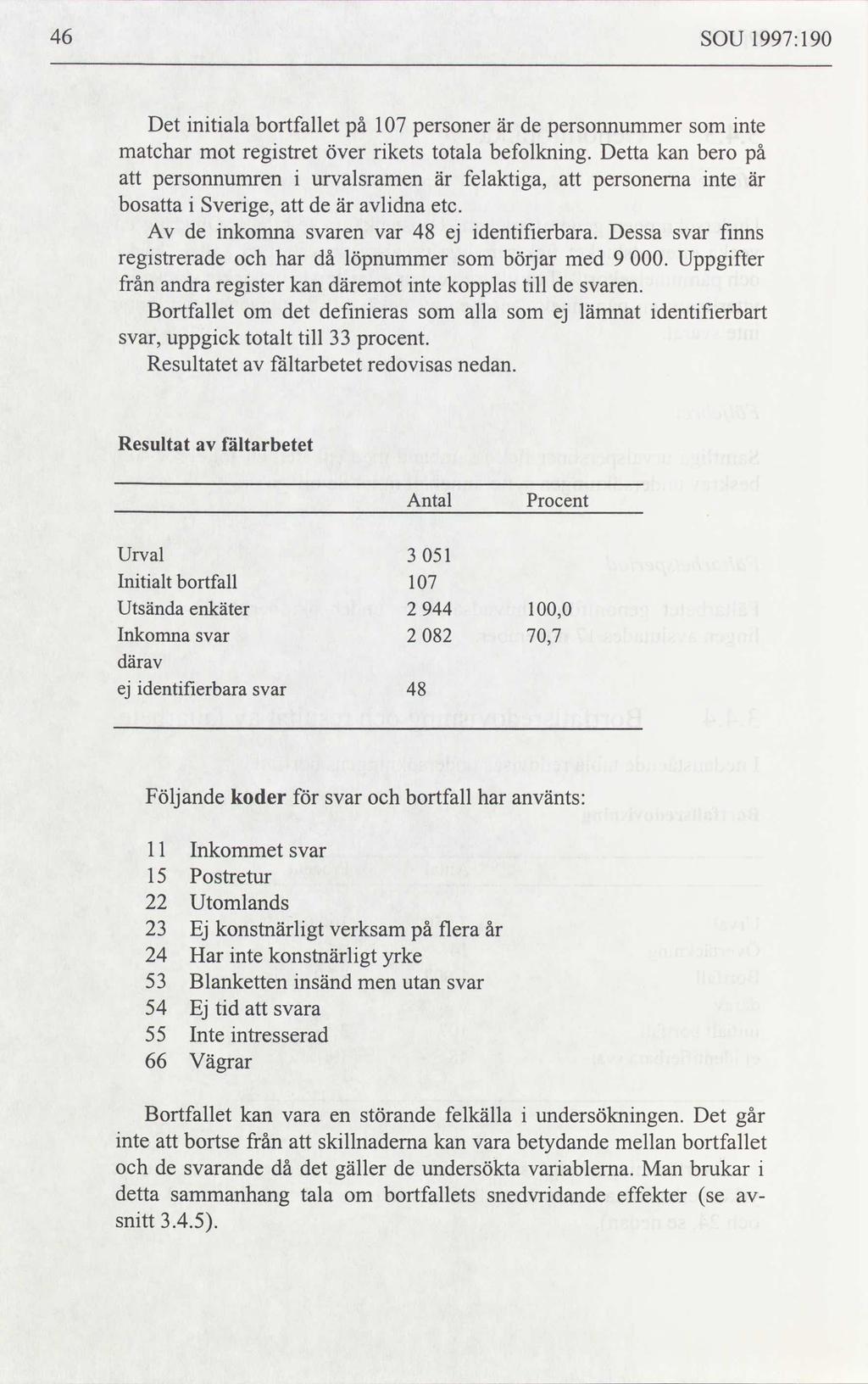 46 SOU 1997:190 Det initiala bortfallet på 107 personer är de personnummer som inte matchar mot registret över rikets totala befolkning.