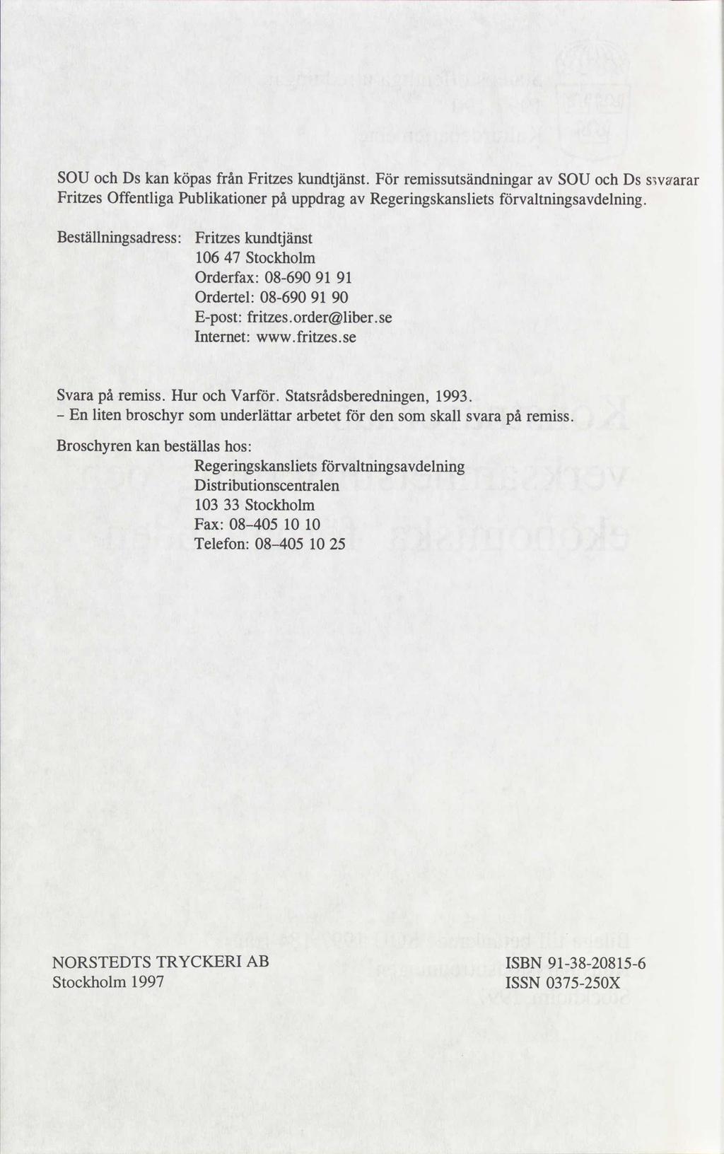 SOU och Ds kan köpas från Fritzes kundtjänst. För remissutsändningar av SOU och Ds szvaarar Fritzes Offentliga Publikationer pâ uppdrag av Regeringskansliets förvaltningsavdelning.