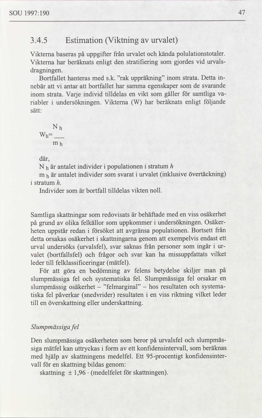 SOU 1997:190 47 3.4.5 Estimation Viktning av urvalet Viktema baseras på uppgifter från urvalet och kända polulationstotaler.