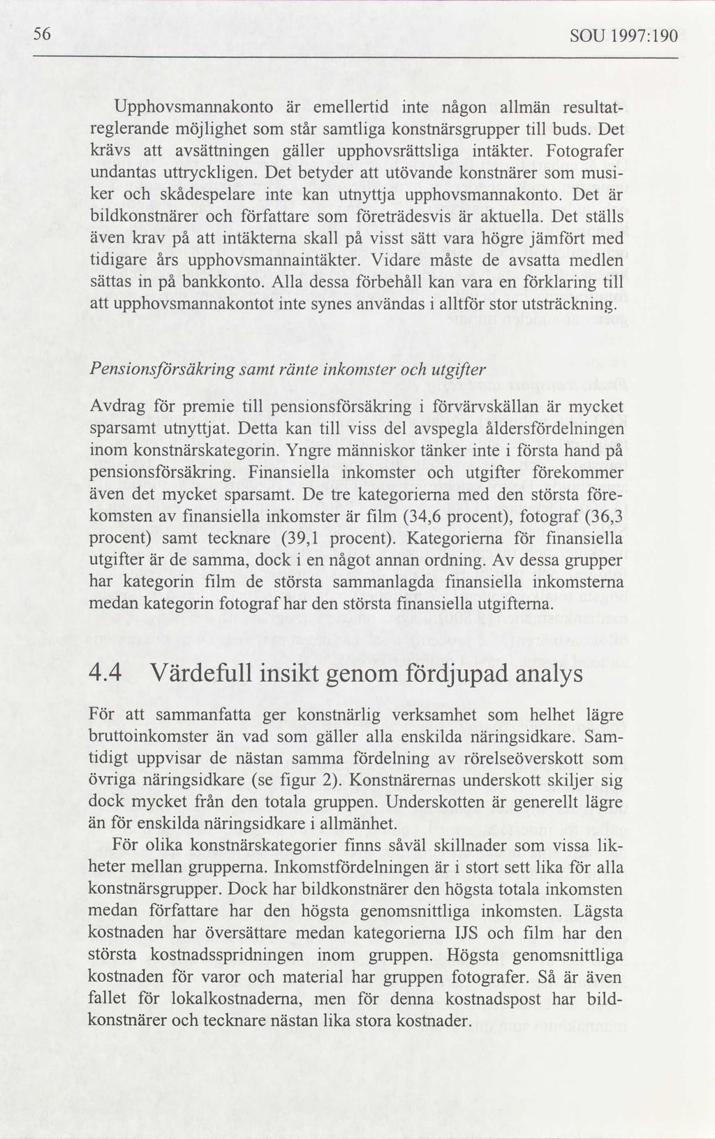 56 SOU 1997:190 reglerande möjlighet står samtliga konstnärsgrupper till buds. Det som krävs avsättningen gäller upphovsrättsliga intäkter.