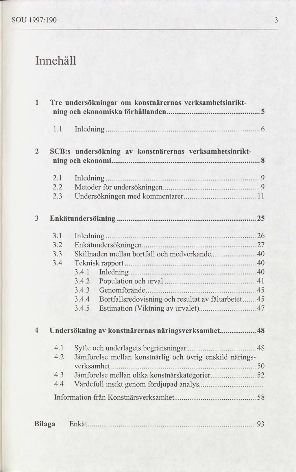 SOU 1997:190 Innehåll l.l Inledning 6..... 2 SCB:s undersökning av konstnärernas ning och ekonomi.. 1 Tre undersökningar om konstnärernas Verksamhetsinrikt ning och ekonomiska förhållanden 5.