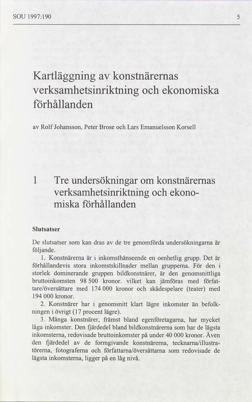 SOU 1997:190 Kartläggning av konstnäremas Verksamhetsinriktning och ekonomiska förhållanden av Rolf Johansson, Peter Brose och Lars Emanuelsson Korsell undersökningar 1 Tre om konstnärernas