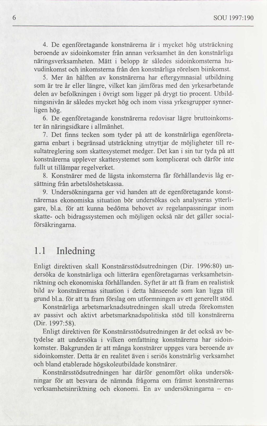 SOU 1997:190 De egenföretagande konstnärerna är i mycket hög utsträckning beroende av sidoinkomster från annan verksamhet än den konstnärliga näringsverksamheten.