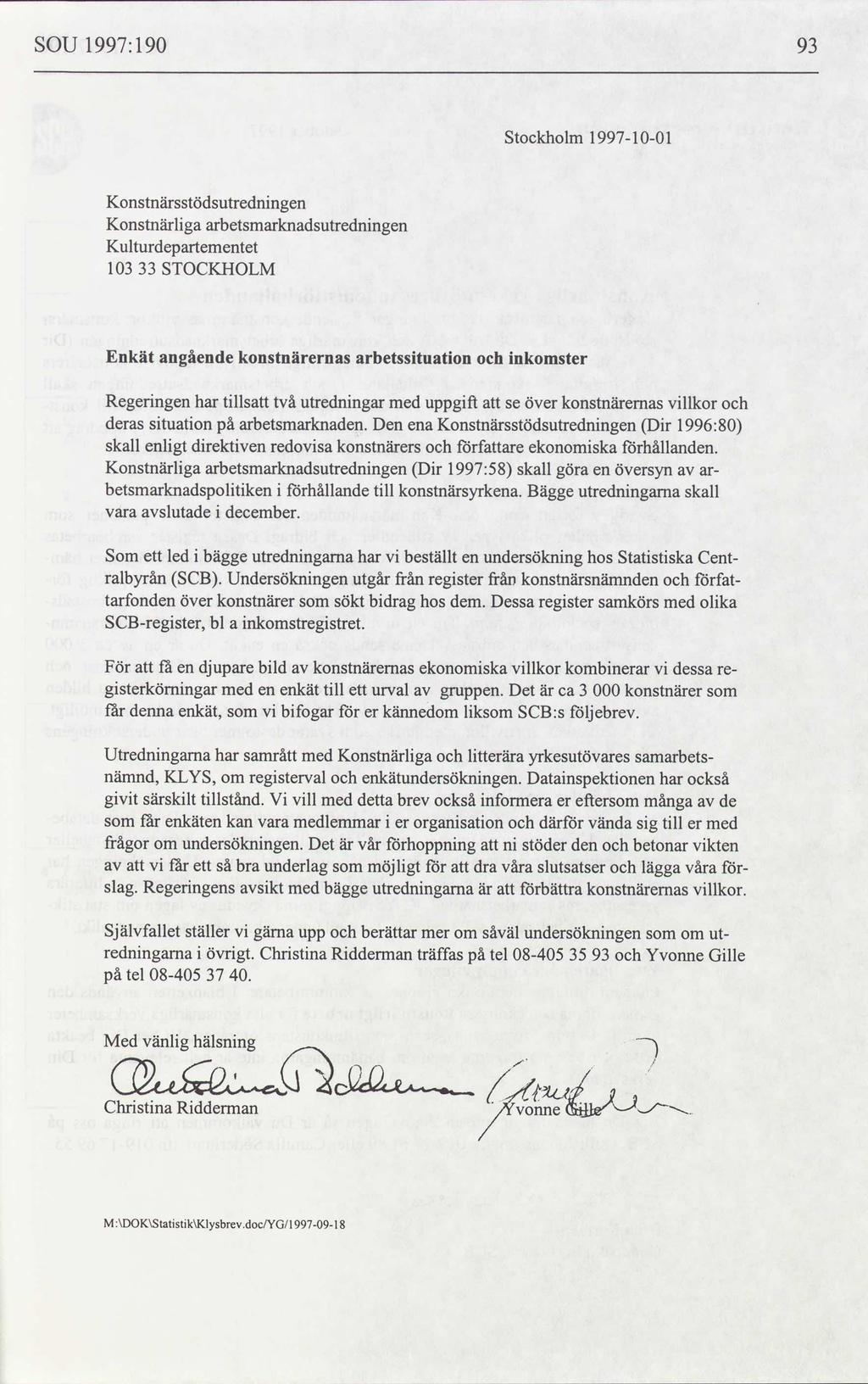 SOU 1997: 190 93 Stockholm 19971001 Konstnärsstödsutredningen Konstnärliga arbetsmarknadsutredningen Kulturdepartementet 103 33 STOCKHOLM Enkät angående konstnärernas arbetssituation och inkomster