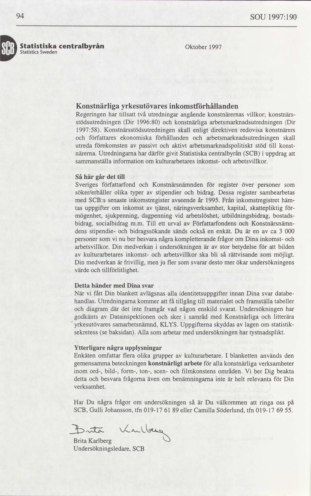 94 SOU 1997:190 Statistiska centralbyrån Oktober 1997 StatisticsSweden Konstnärliga yrkesutövares inkomstförhållanden Regeringen har tillsatt två utredningar angående konstnärernas villkor;