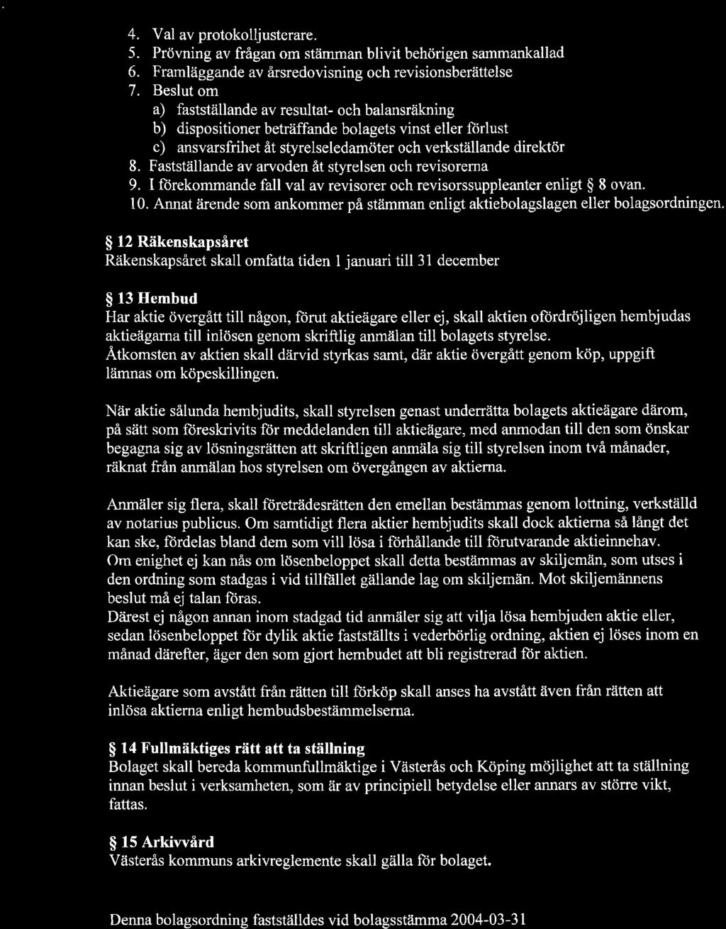 :j 4. Val av protokolljusterare. 5. Prövning av frågan om stämman blivit behörigen sammankallad 6. Framläggande av årsredovisning och revisionsberättelse 7.