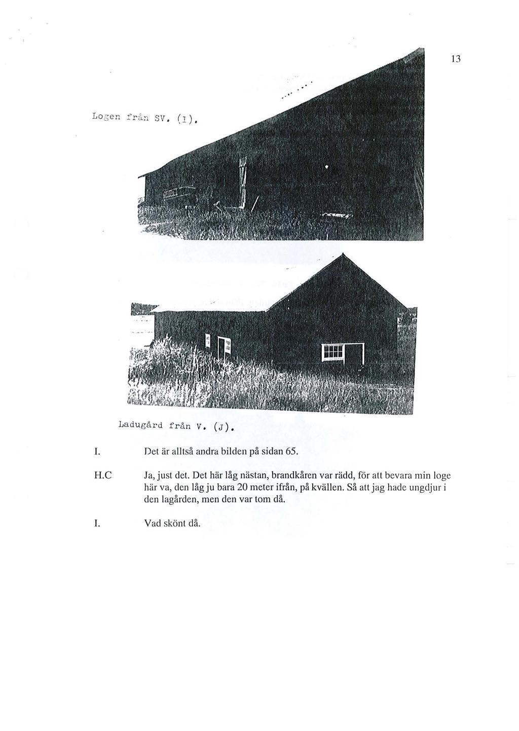 13 Logen f r ~ ~ sv. (I) '. La dugård f r å n v. (J). L Det är alltså andra bilden på sidan 65. H. C Ja, just det.