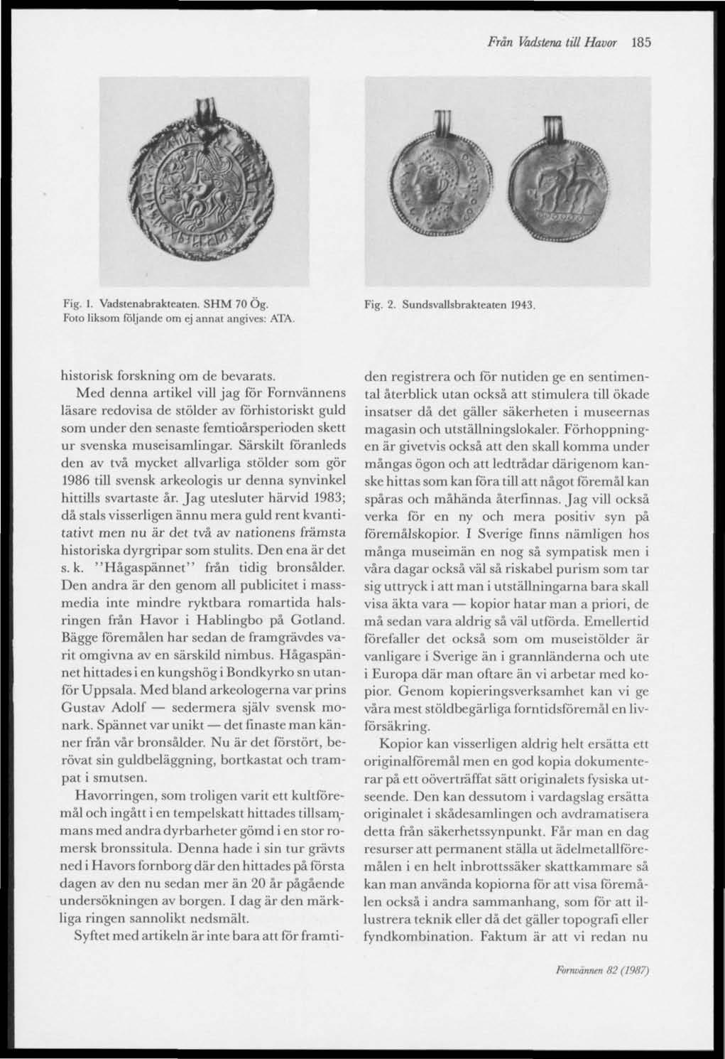 Från Vadstena till Havor 185 Fig. 1. Vadstenabrakteaten. SHM 70 Og. Foto liksom följande om ej annat angives: ATA. Fig. 2. Sundsvallsbrakteaten 1943. historisk forskning om de bevarats.