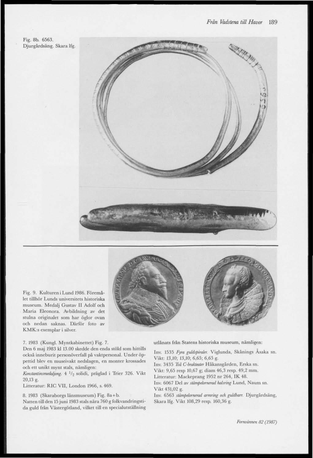 Från Vadstena till Havor 189 Fig. 8b. 6563. Djurgärdsäng. Skara Ifg. v* Fig. 9. Kulturen i Lund 1986. Föremålet tillhör Lunds universitets historiska museum. Medalj Gustav 11 Adolf och Maria Eleonora.