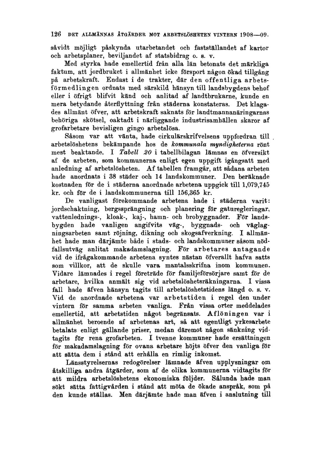 126 DET ALLMÄNNAS ÅTGÄRDER MOT ARBETSLÖSHETEN VINTERN 1908 09. såvidt möjligt påskynda utarbetandet och fastställandet af kartor och arbetsplaner, beviljandet af statsbidrag o. s. v.