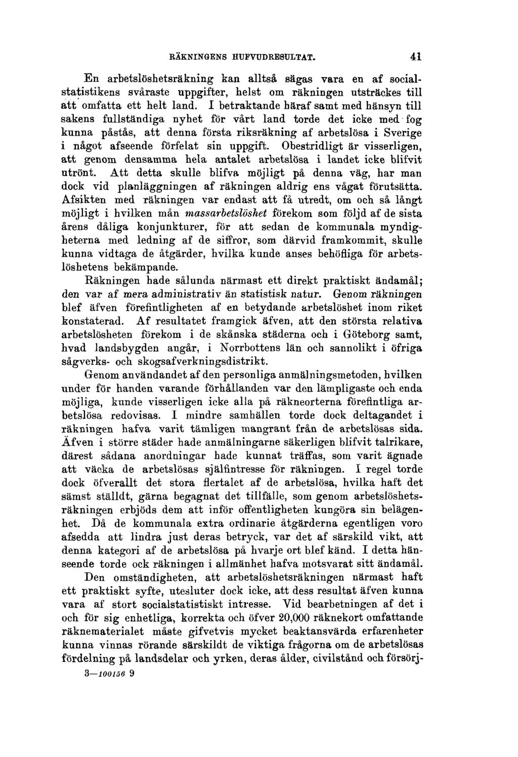 RÄKNINGENS HUFVUDRESULTAT. 41 En arbetslöshetsräkning kan alltså sägas vara en af socialstatistikens svåraste uppgifter, helst om räkningen utsträekes till att omfatta ett helt land.