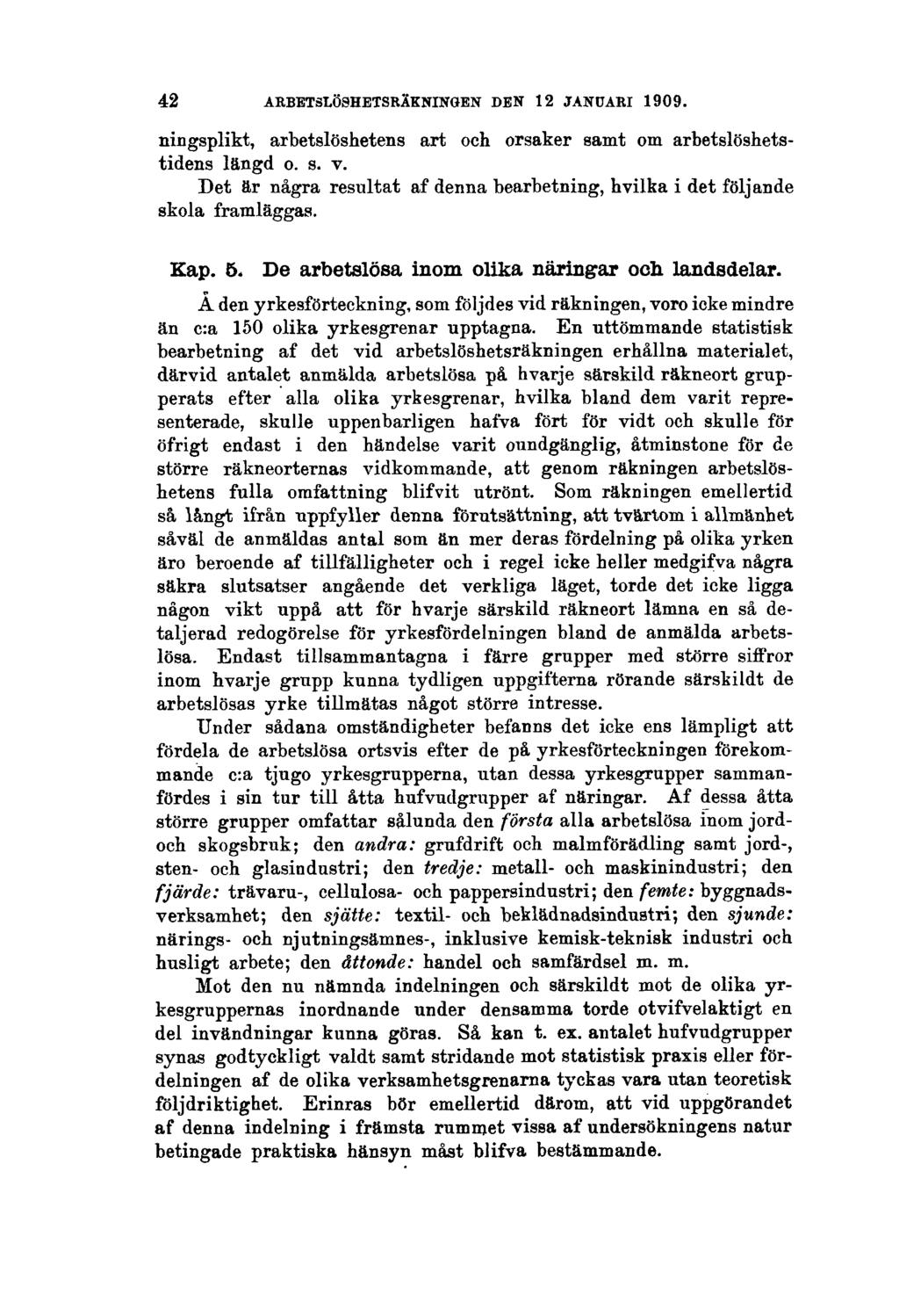 42 ARBETSLÖSHETSRÄKNINGEN DEN 12 JANUARI 1909. ningsplikt, arbetslöshetens art och orsaker samt om arbetslöshetstidens längd o. s. v.