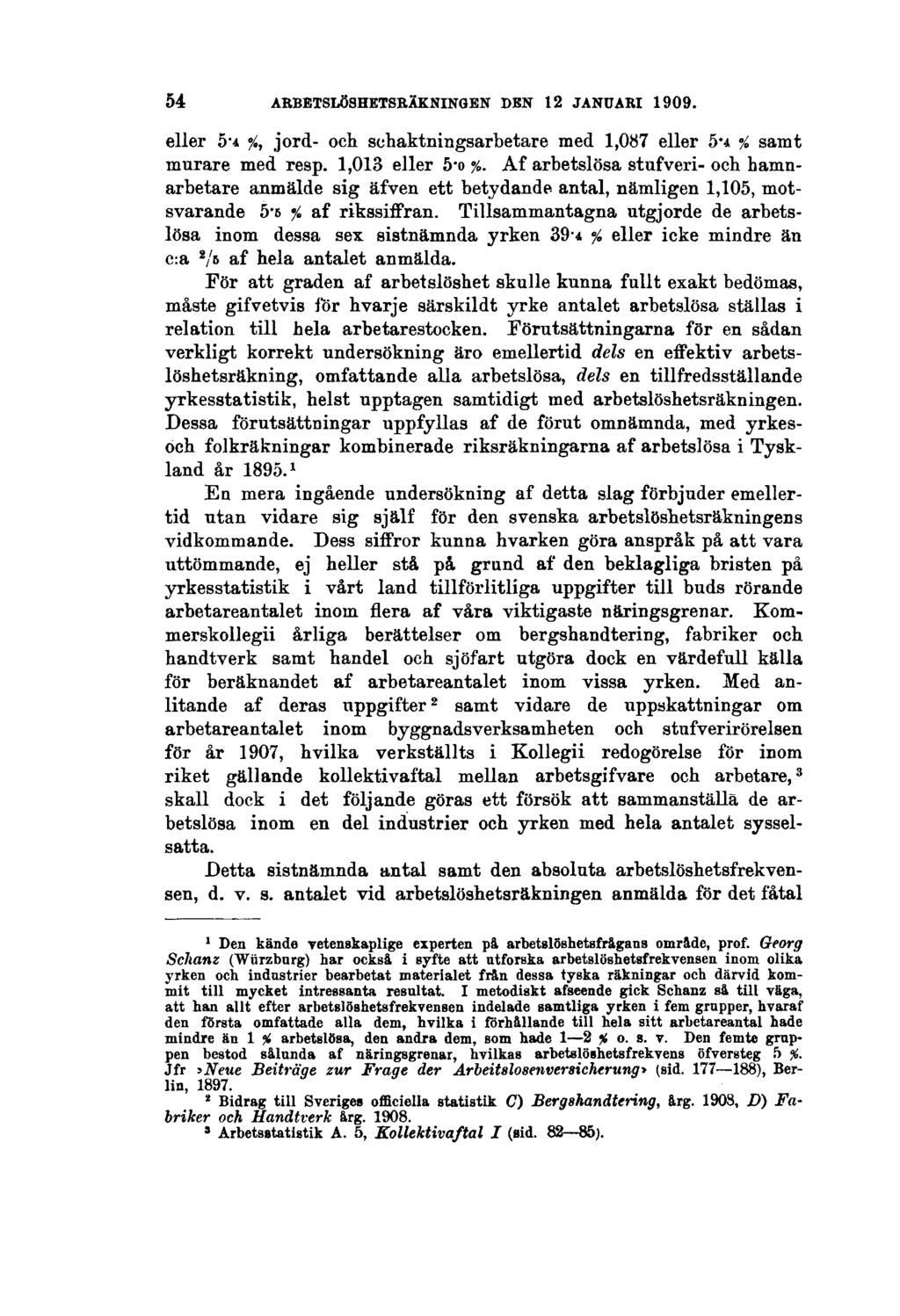 54 ARBETSLÖSHETSRÄKNINGEN DEN 12 JANUARI 1909. eller 5 - i '/., jord- och schaktningsarbetare med 1,087 eller 5.4 % samt murare med resp. 1,013 eller 5.o %.