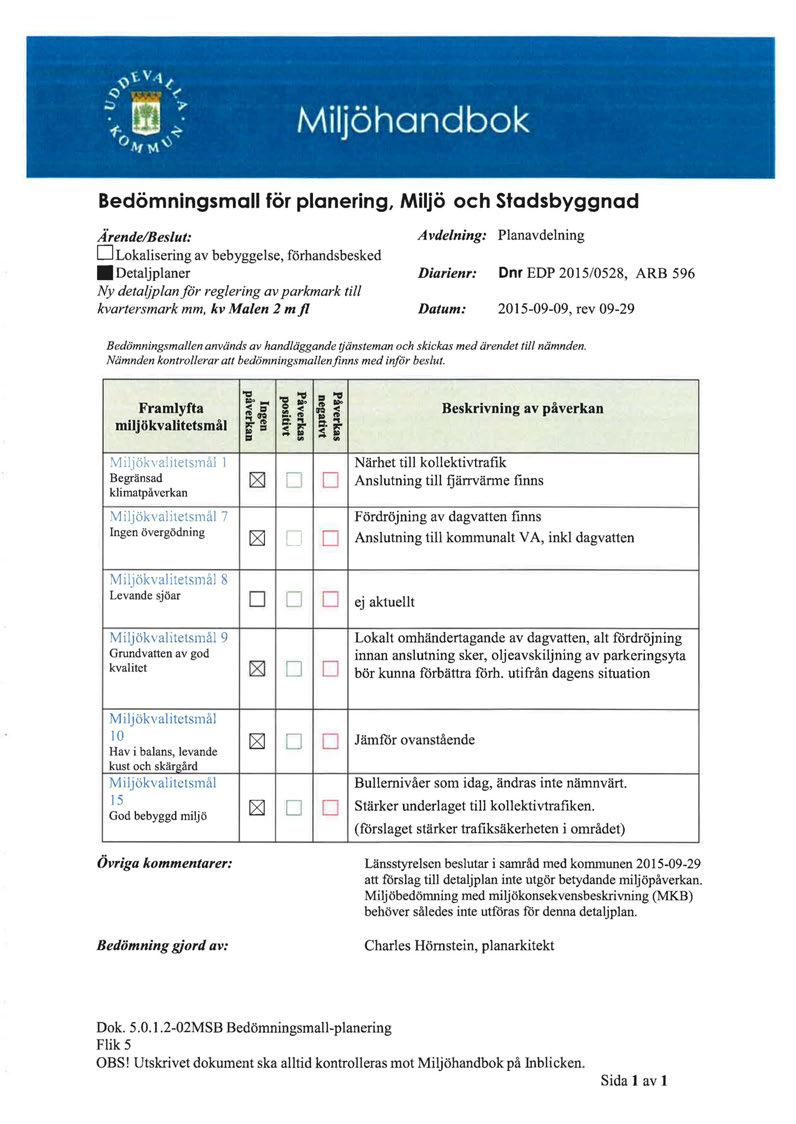 Bedömningsmall för planering, Miljö och stadsbyggnad Å'rende/Beslut: Avdelning: Planavdelning D Lokalisering av bebyggelse, förhandsbesked Detaljplaner Diarienr: Dnr EDP 2015/0528, ARB 596 Ny