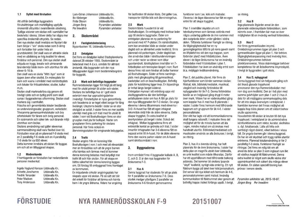 1.1 Syftet med törstudien Att utifrån befintliga byggnaders förutsättningar och marktillgång uppfylla önskemål uttryckta i ovanstående utredning.