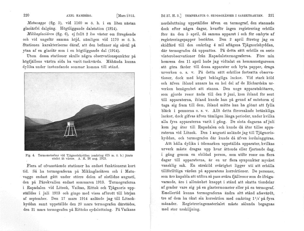 220 AXEL HAMBERG. [Mars 1915. Matuvagge (fig. 5), vid 1160 m ö. h. i en liten nästan glaciärfri dalgång. Högtliggande dalstation (1914). Mikkaglaciären (fig.