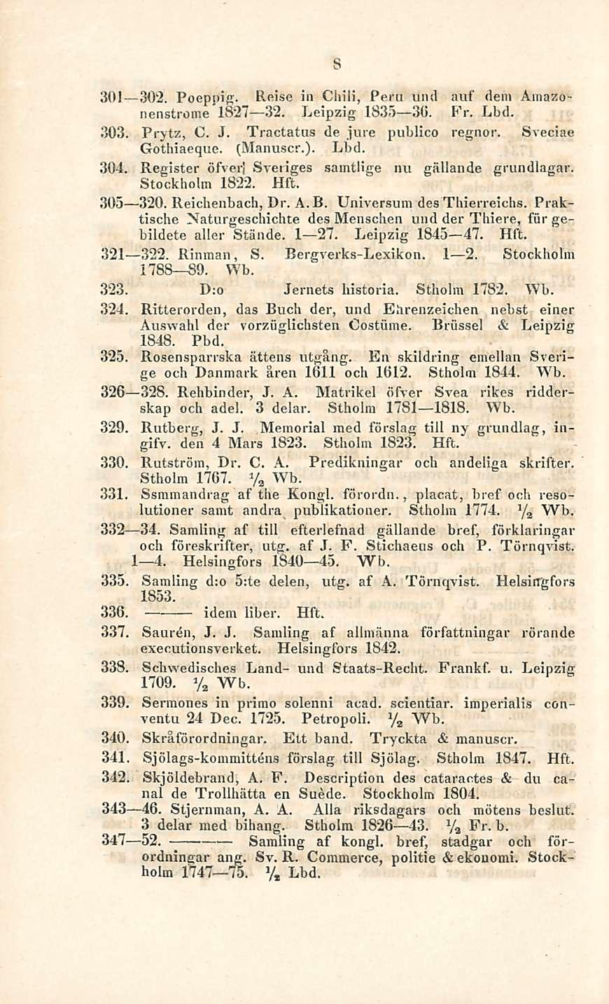 Samling 8 301 302. Poeppig. Reise in Chili, Peru vmd auf tieni Amazonenstrome 1827 32. Leipzig 1835 30. Fr. Lbd. 303. Prytz, C. J. Tractatus de jure publico regnor. Sreciae Gothiaeque. (Manuscr.).