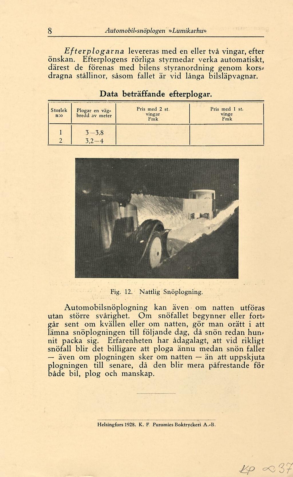 även än 8 AutomobiUsnöplogen»Lumj/xar/iu» Efterplogarna levereras med en eller två vingar, efter önskan.