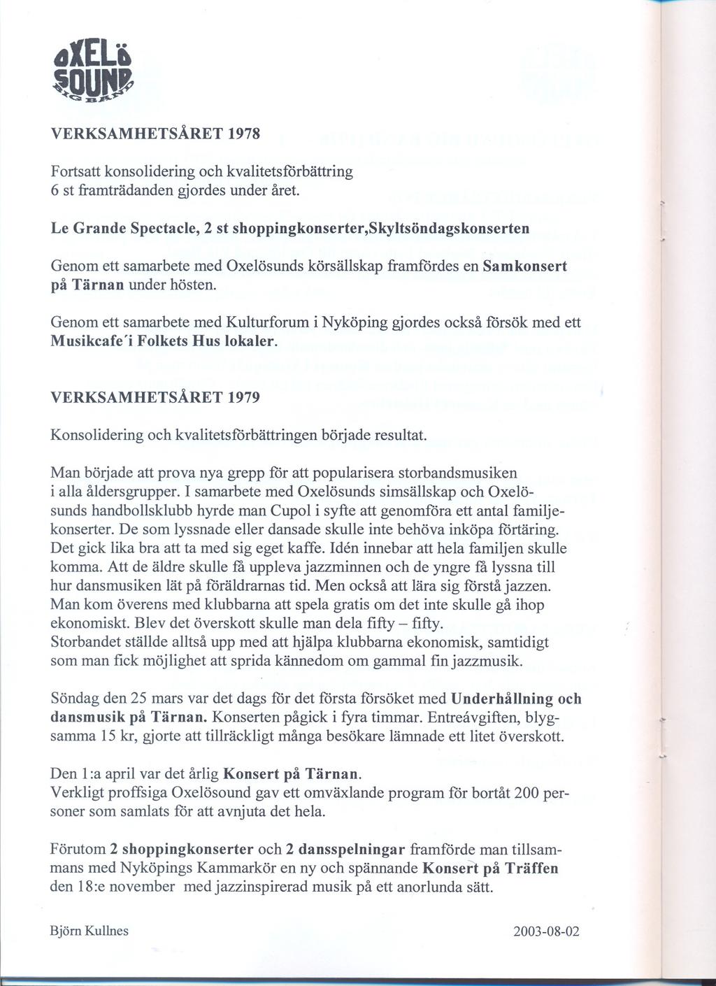 VERKSAMHETSA.RET 1978 Fortsart konsolidering och kvalitetsforbartring 6 st framtradanden gjordes under aret.