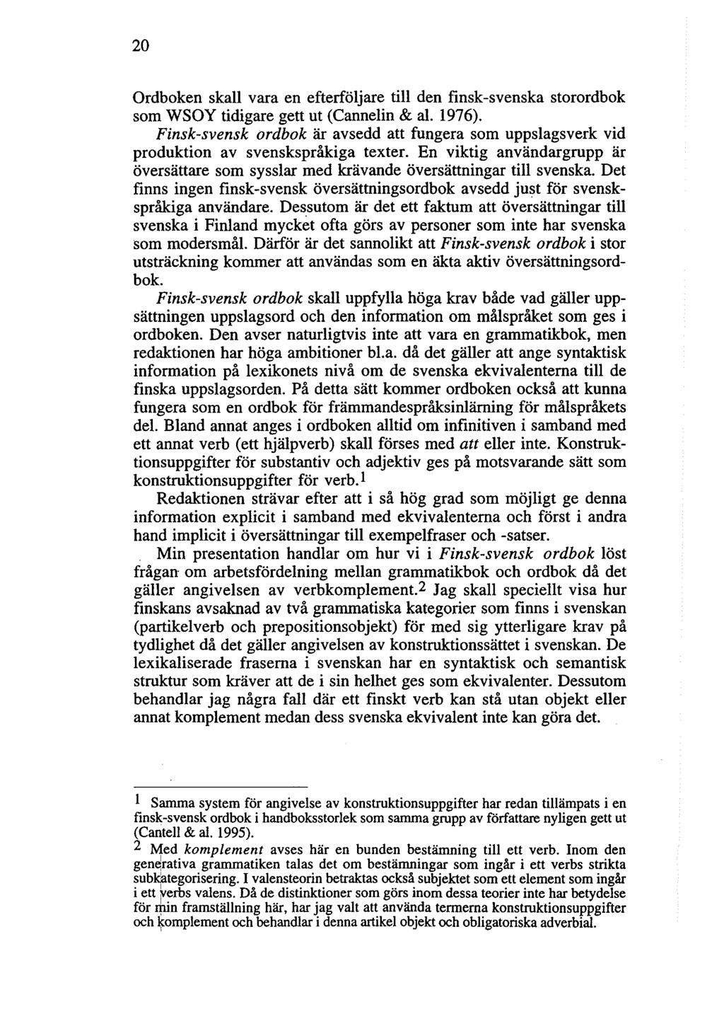 20 Ordboken skall vara en efterföljare till den finsk-svenska storordbok som WSOY tidigare gett ut (Cannelin & al. 1976).