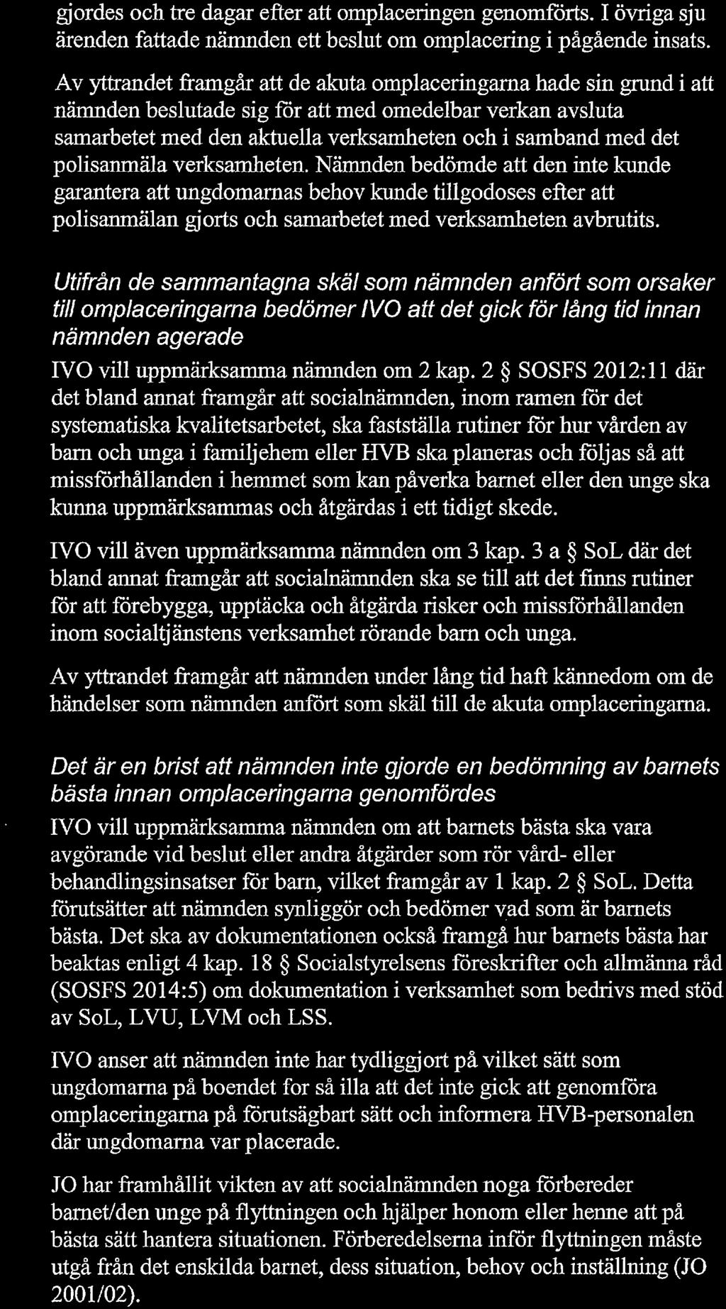 Inspektionen för vård och omsorg Dnr 8.5-30948/2016-3 3(5) gjordes och tre dagar efter att omplaceringen genomförts. I övriga sju ärenden fattade nämnden ett beslut om omplacering i pågående insats.