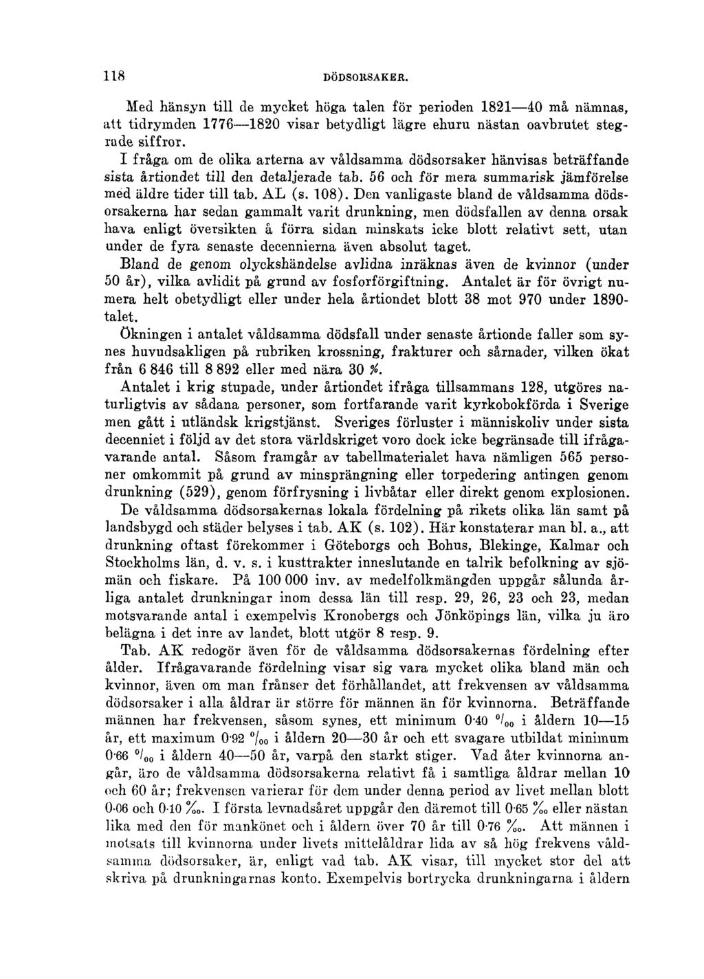 118 DÖDSORSAKER. Med hänsyn till de mycket höga talen för perioden 1821 40 må nämnas, att tidrymden 1776 1820 visar betydligt lägre ehuru nästan oavbrutet stegrade siffror.