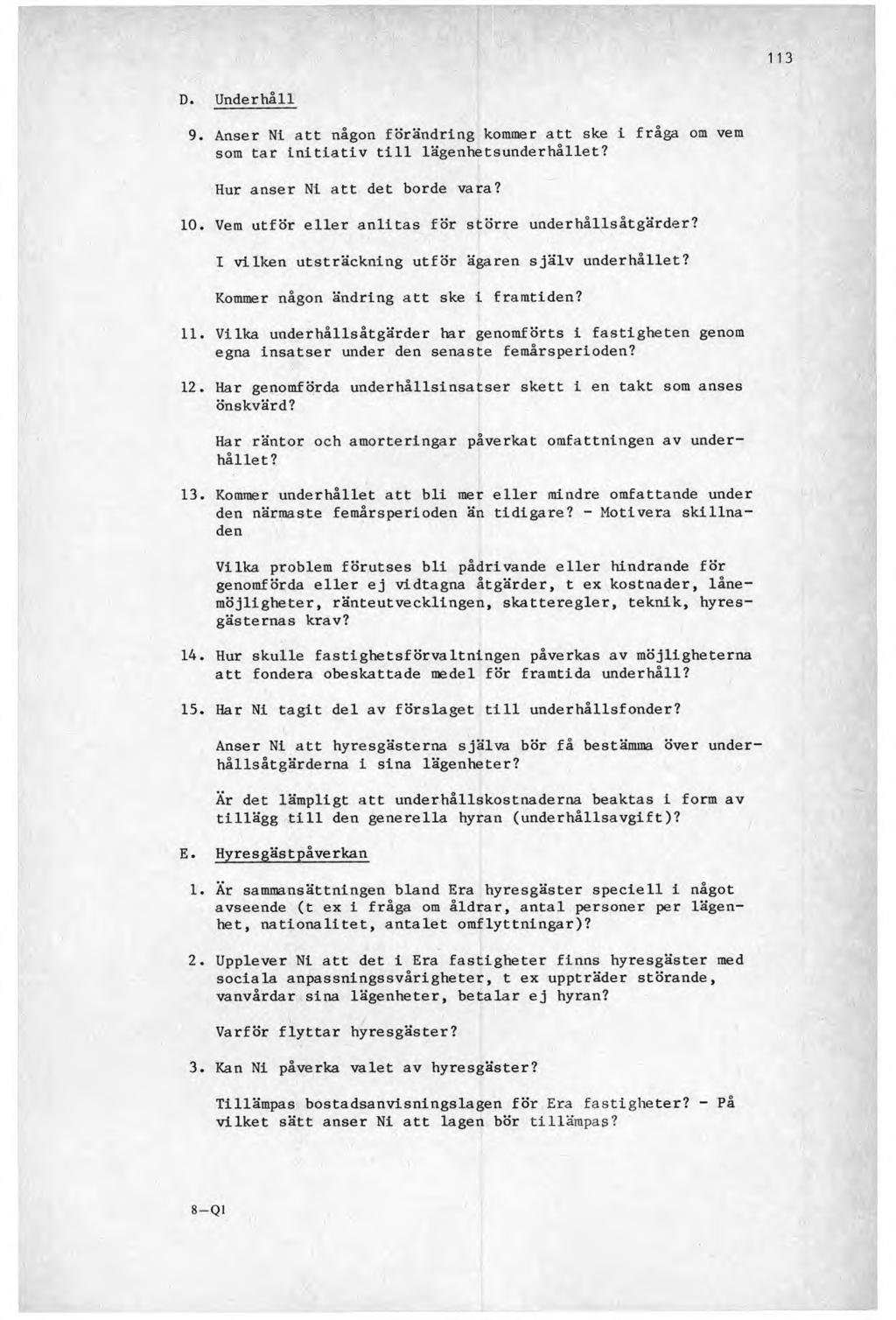 113 D. Underhåll 9. Anser NI att någon förändring kommer att ske i fråga om vem som tar initiativ till lägenhetsunderhållet? Hur anser Ni att det borde vara? 10.