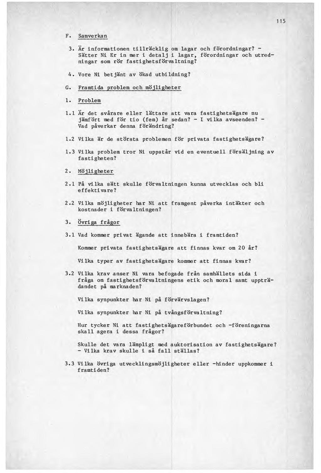 F. Samverkan 3. Är informationen tillräcklig om lagar och förordningar? - Sätter Ni Er in mer i detalj i lagar, förordningar och utredningar som rör fastighetsförvaltning? 4.