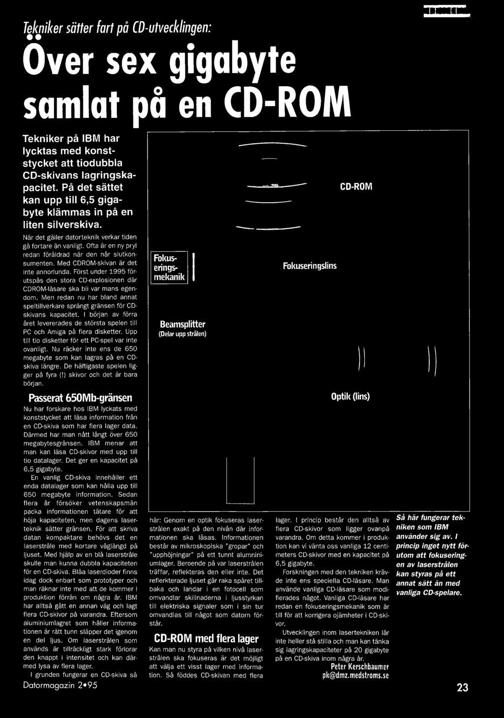 Ofta är en ny pryl redan föråldrad när den når slutkonsumenten. Med CDROM-skivan är det Inte annorlunda. Först under 1995 förutspås den stora CD-exploslonen där CDROM-läsare ska bli var mans egendom.