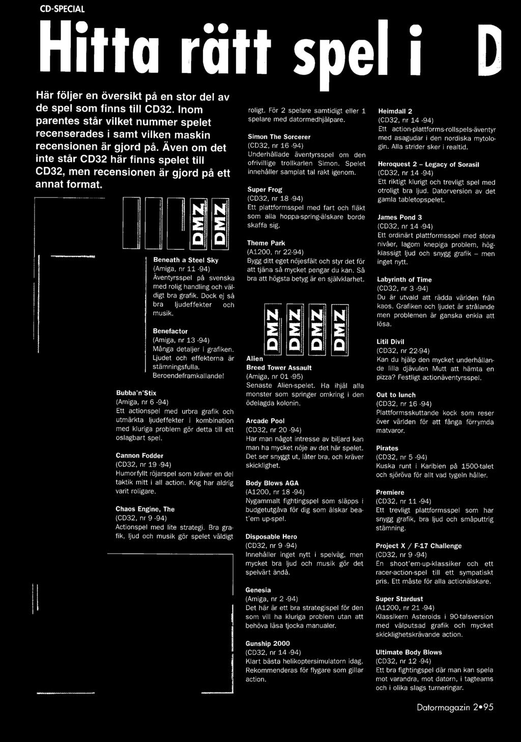 väldigt bra grafik. Dock ej så bra ljudeffekter och musik. Benefactor (Amiga, nr 13-94) Många detaljer i grafiken. Ljudet och effekterna är stämningsfulla. Beroendeframkallande!