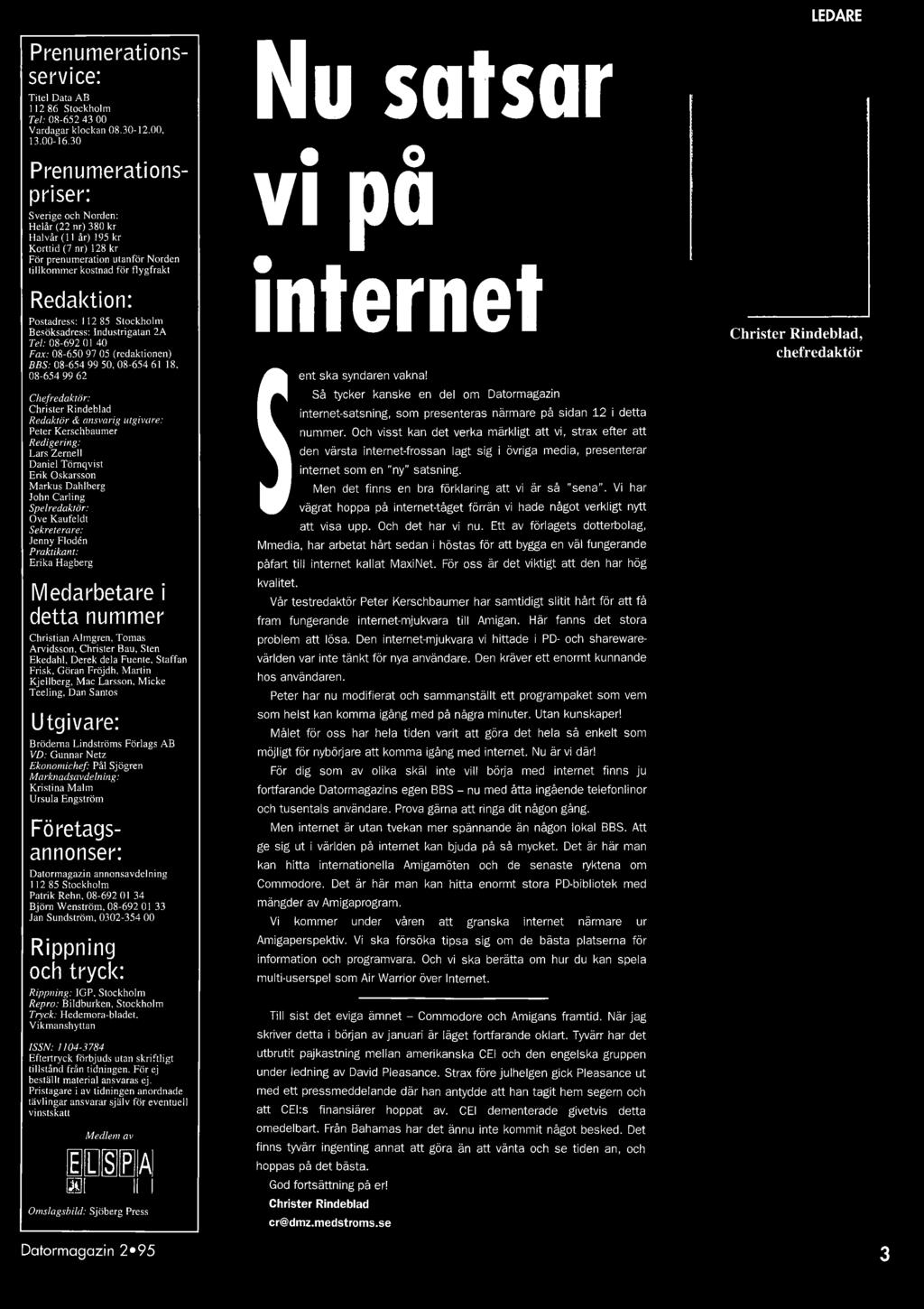 112 85 Stockholm Besöksadress: Industrigatan 2A Tel: 08-692 01 40 Fax: 08-650 97 05 (redaktionen) BBS: 08-654 99 50, 08-654 61 18, 08-654 99 62 Chefredaktör: Christer Rindeblad Redaktör & ansvarig