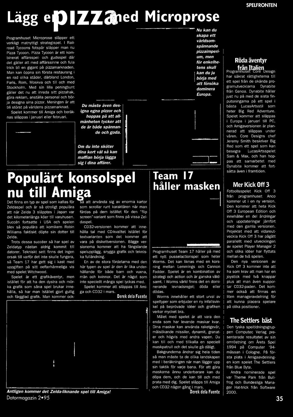 Spelet kommer till Amiga och beräknas släppas I januari eller februari. Du måste även designa egna pizzor och hoppas på att allmänheten tycker att de är både spännande och goda.