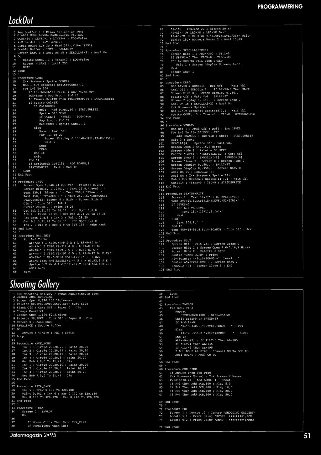 INIT : BALLINIT 7 Screen Show 0 : Amal On 15 : SKROLLA[-2] : Amal On 8 Do 9 Sprite GONE,,,3 : Timer=0 : EOG=False 10 Repeat : GAME : Until EOG 11 DEAD 12 Loop 13 ' 14 Procedure GAME 15 X=X Screen(X