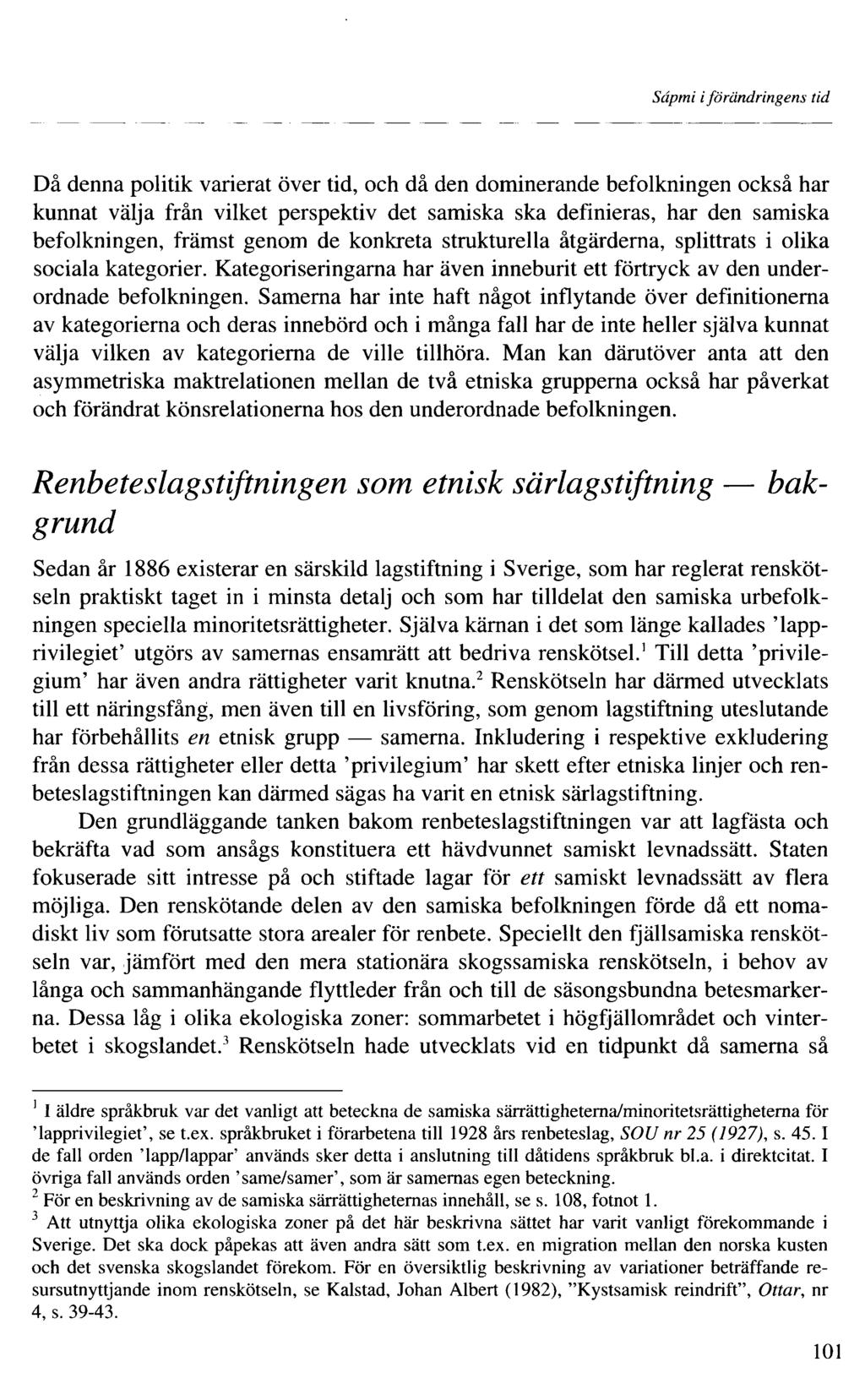 Sâpmi iförändringens tid Då denna politik varierat över tid, och då den dominerande befolkningen också har kunnat välja från vilket perspektiv det samiska ska definieras, har den samiska