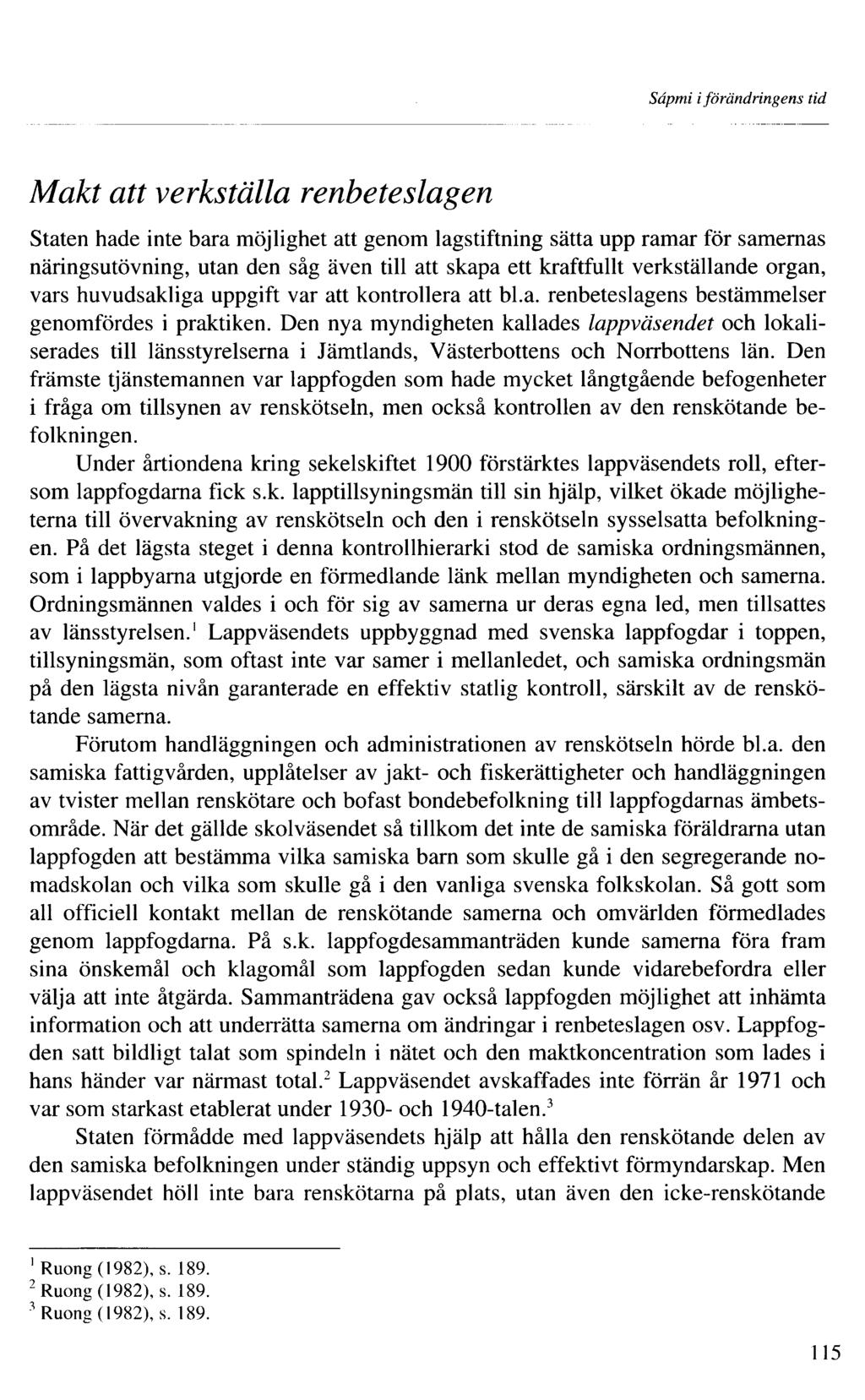 Sâpmi iförändringens tid Makt att verkställa renbeteslagen Staten hade inte bara möjlighet att genom lagstiftning sätta upp ramar för samernas näringsutövning, utan den såg även till att skapa ett