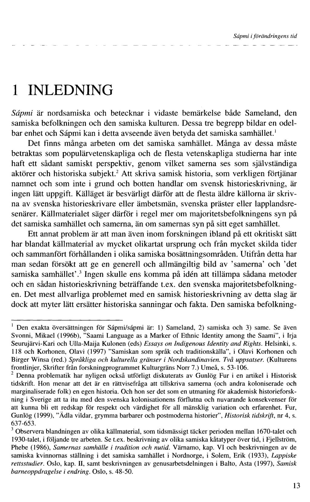 Sâpmi iförändringens tid INLEDNING Sâpmi är nordsamiska och betecknar i vidaste bemärkelse både Sameland, den samiska befolkningen och den samiska kulturen.