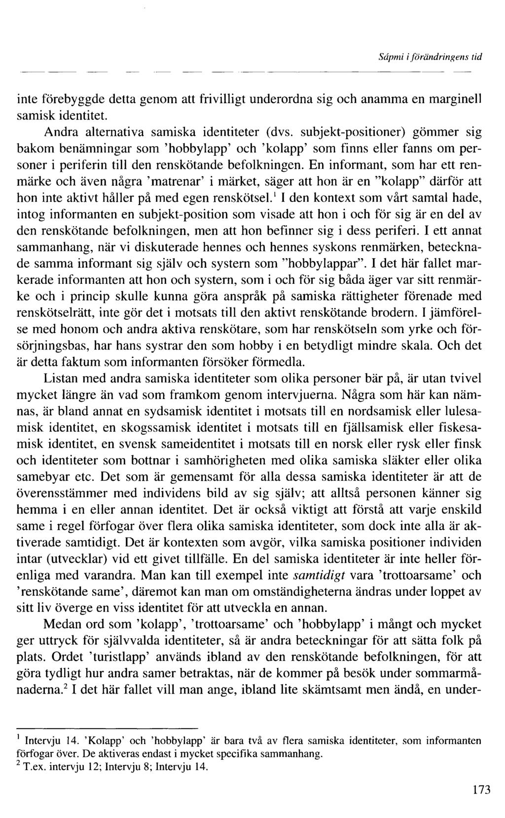 Sâpmi iförändringens tid inte förebyggde detta genom att frivilligt underordna sig och anamma en marginell samisk identitet. Andra alternativa samiska identiteter (dvs.