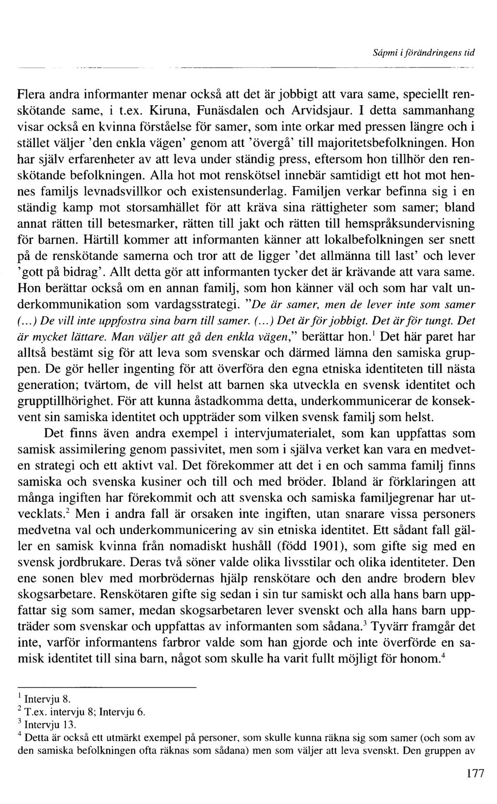 Sâpmi iförändringens tid Flera andra informanter menar också att det är jobbigt att vara same, speciellt renskötande same, i t.ex. Kiruna, Funäsdalen och Arvidsjaur.