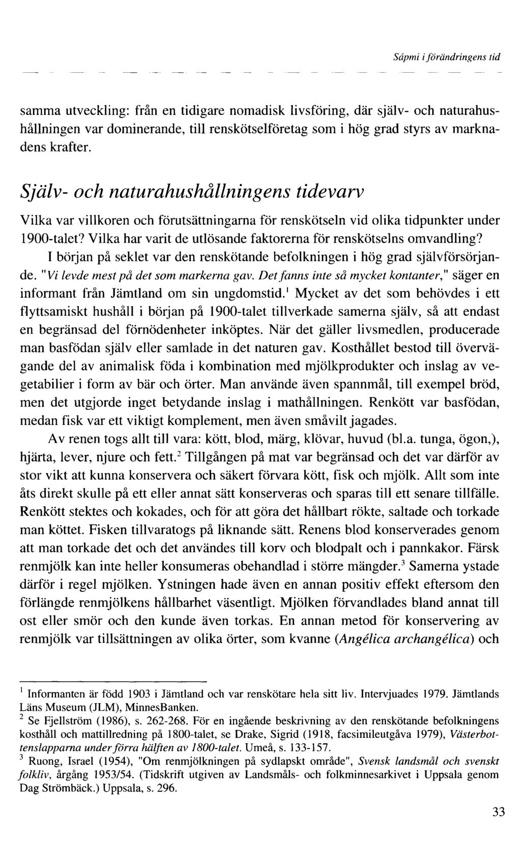 Sâpmi iförändringens tid samma utveckling: från en tidigare nomadisk livsföring, där själv- och naturahushållningen var dominerande, till renskötselföretag som i hög grad styrs av marknadens krafter.