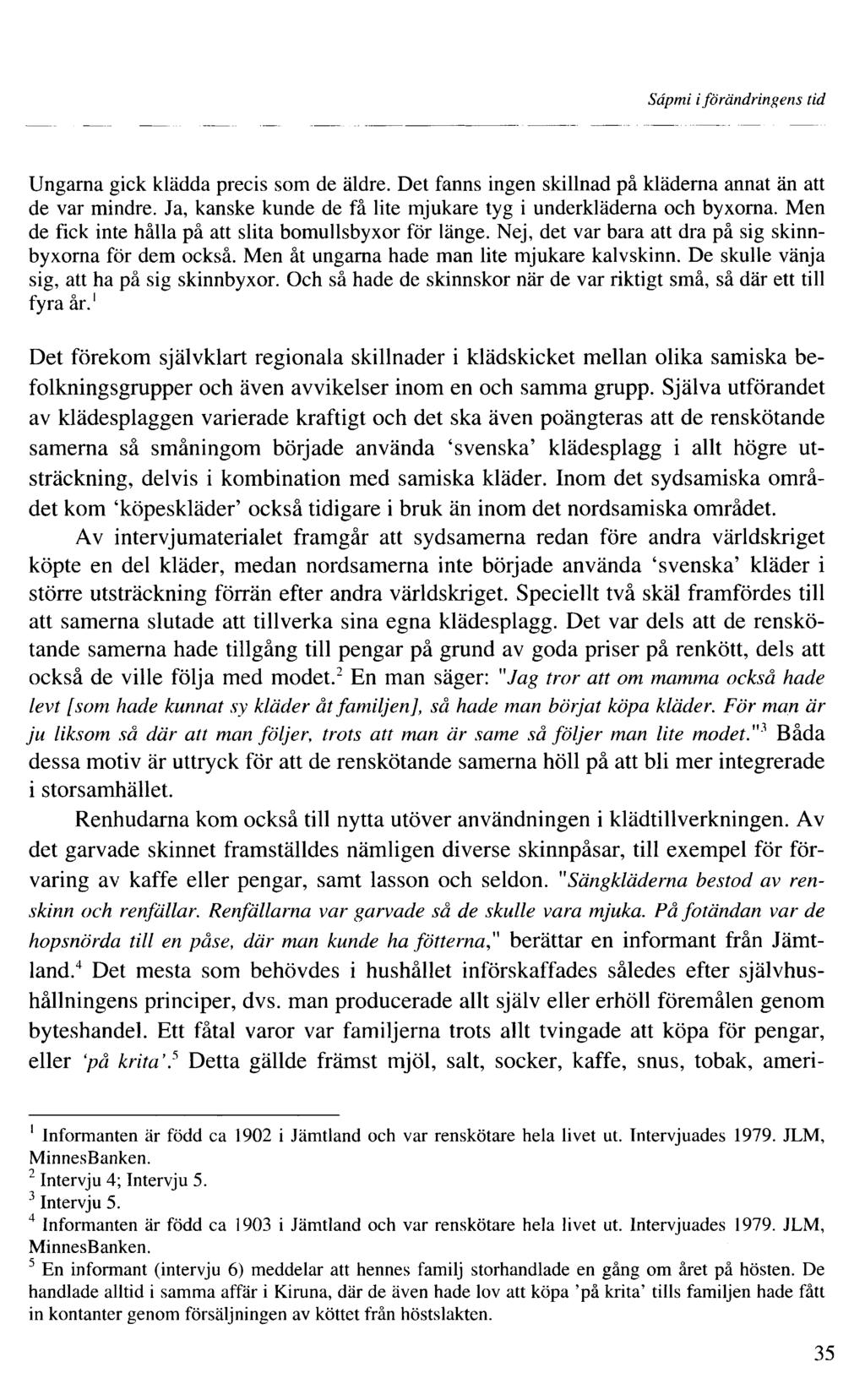 Sâpmi iförändringens tid Ungarna gick klädda precis som de äldre. Det fanns ingen skillnad på kläderna annat än att de var mindre. Ja, kanske kunde de få lite mjukare tyg i underkläderna och byxorna.