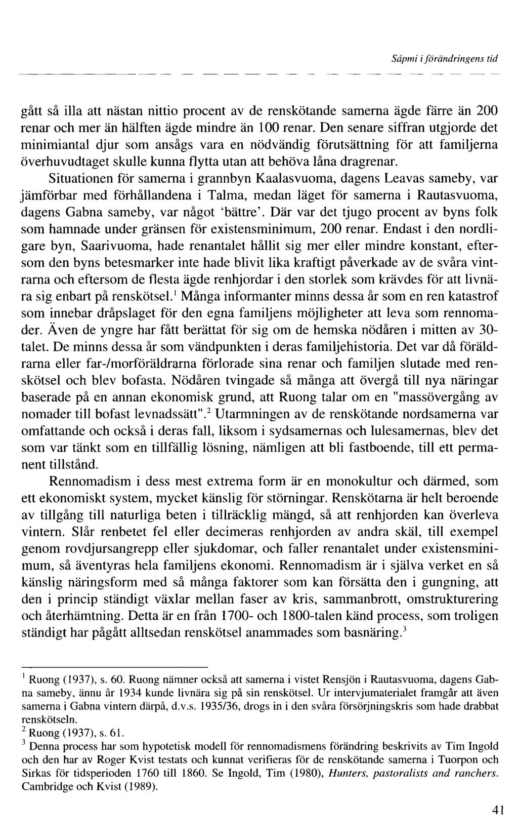 Sâpmi iförändringens tid gått så illa att nästan nittio procent av de renskötande samerna ägde färre än 00 renar och mer än hälften ägde mindre än 00 renar.