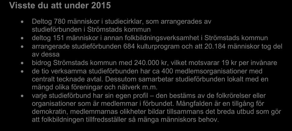 000 kr, vilket motsvarar 19 kr per invånare de tio verksamma studieförbunden har ca 400 medlemsorganisationer med centralt tecknade avtal.